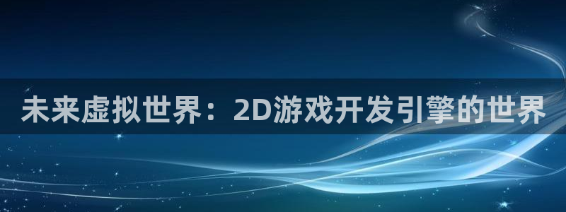 沐鸣2注册首页：未来虚拟世界：2D游戏开发引擎的世界