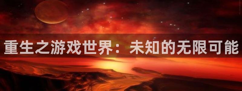 沐鸣2开户地址：重生之游戏世界：未知的无限可能
